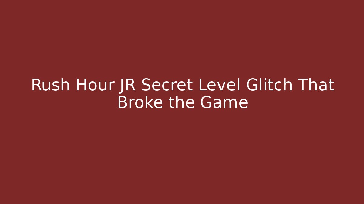 Rush Hour JR Secret Level Glitch That Broke the Game