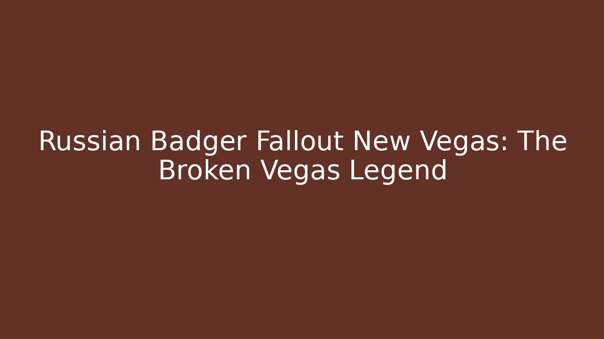 Russian Badger Fallout New Vegas: The Broken Vegas Legend