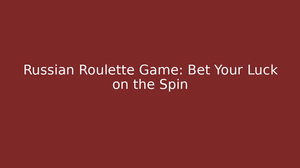 Russian Roulette Game: Bet Your Luck on the Spin
