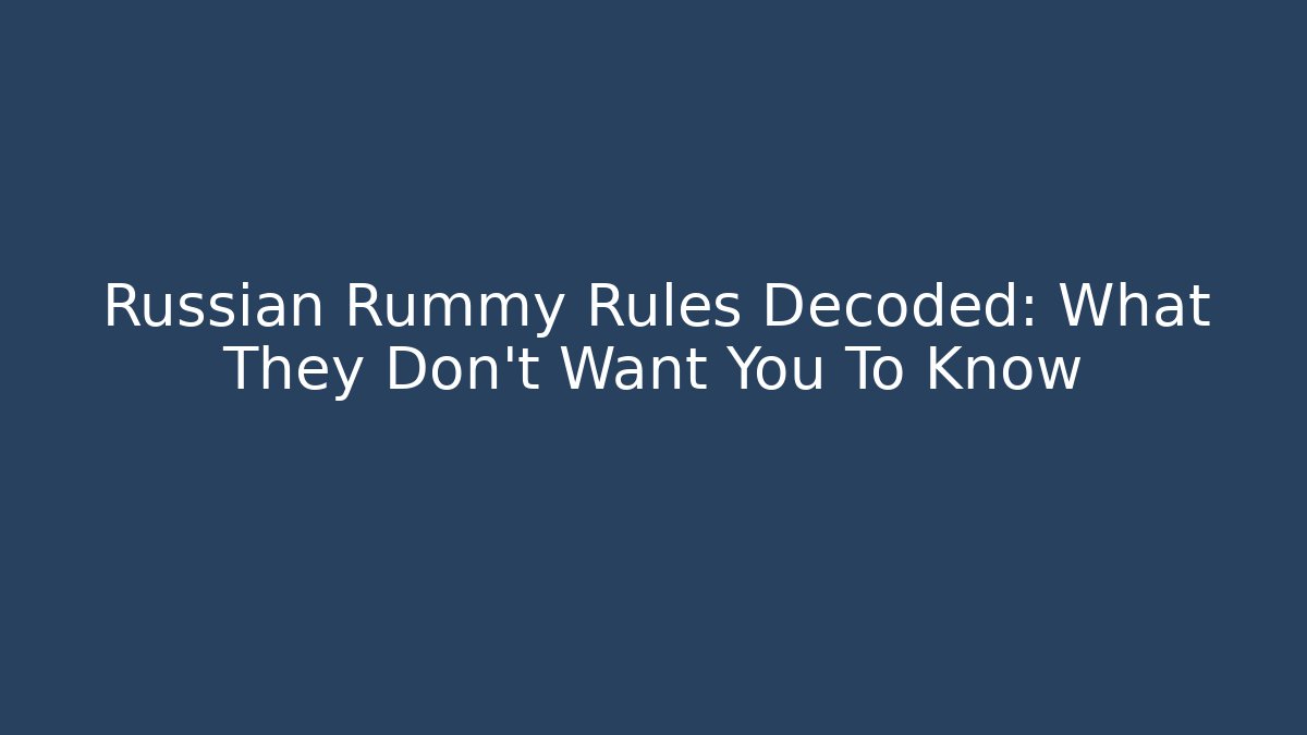 Russian Rummy Rules Decoded: What They Don't Want You To Know
