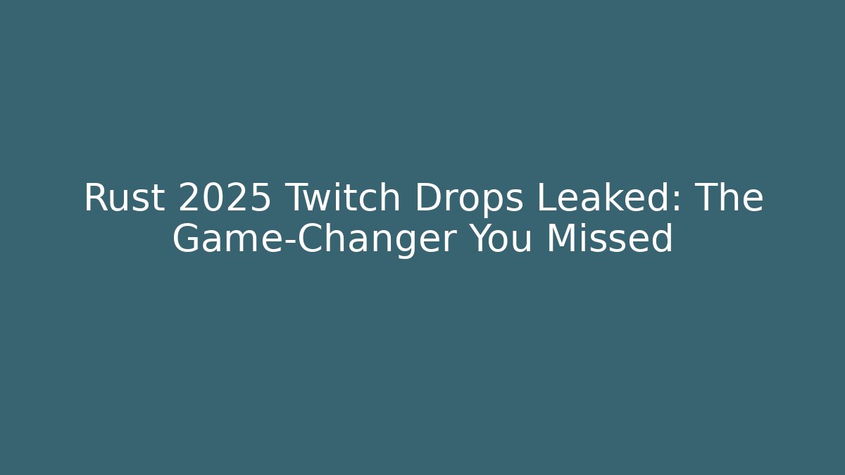 Rust 2025 Twitch Drops Leaked: The Game-Changer You Missed