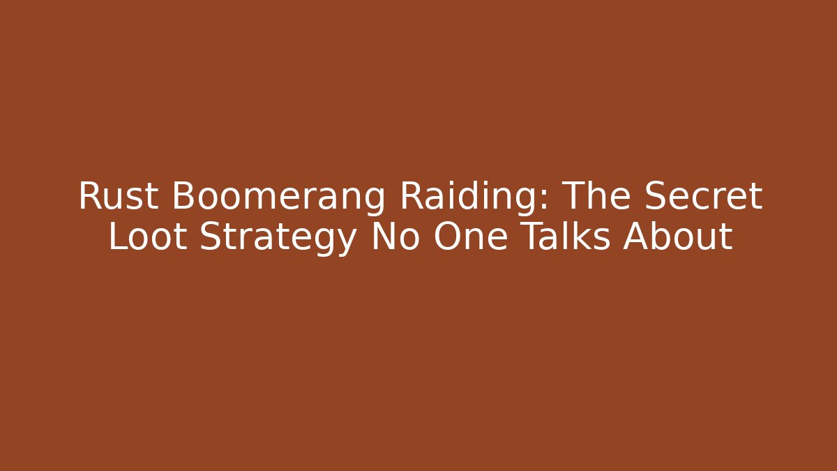 Rust Boomerang Raiding: The Secret Loot Strategy No One Talks About