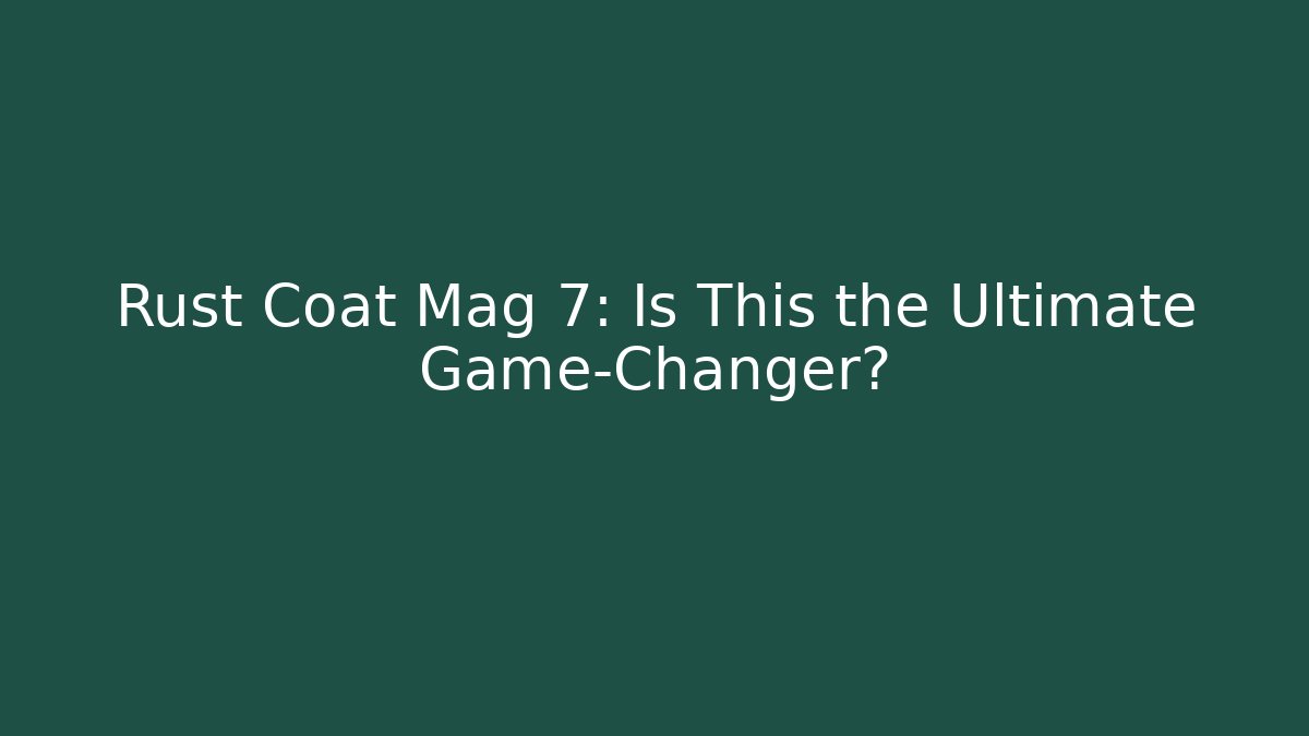 Rust Coat Mag 7: Is This the Ultimate Game-Changer?