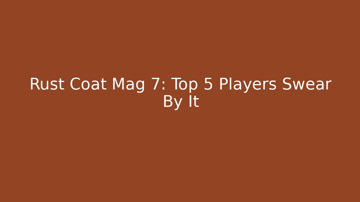 Rust Coat Mag 7: Top 5 Players Swear By It