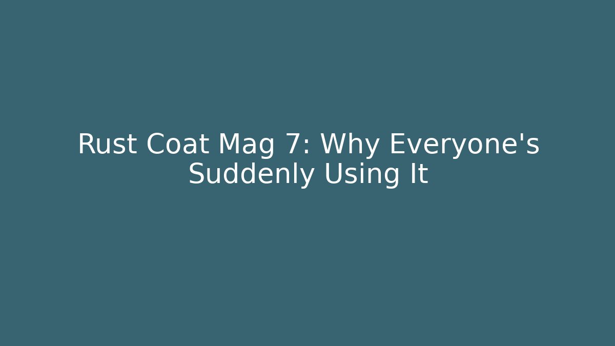 Rust Coat Mag 7: Why Everyone's Suddenly Using It