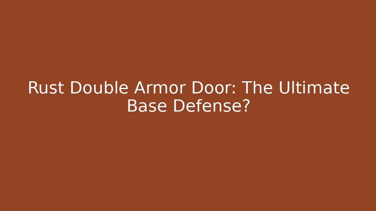Rust Double Armor Door: The Ultimate Base Defense?