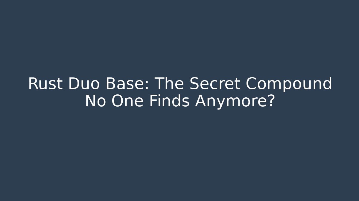 Rust Duo Base: The Secret Compound No One Finds Anymore?