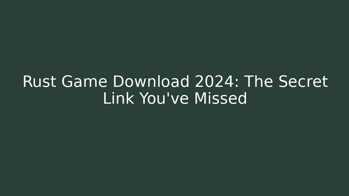Rust Game Download 2024: The Secret Link You’ve Missed