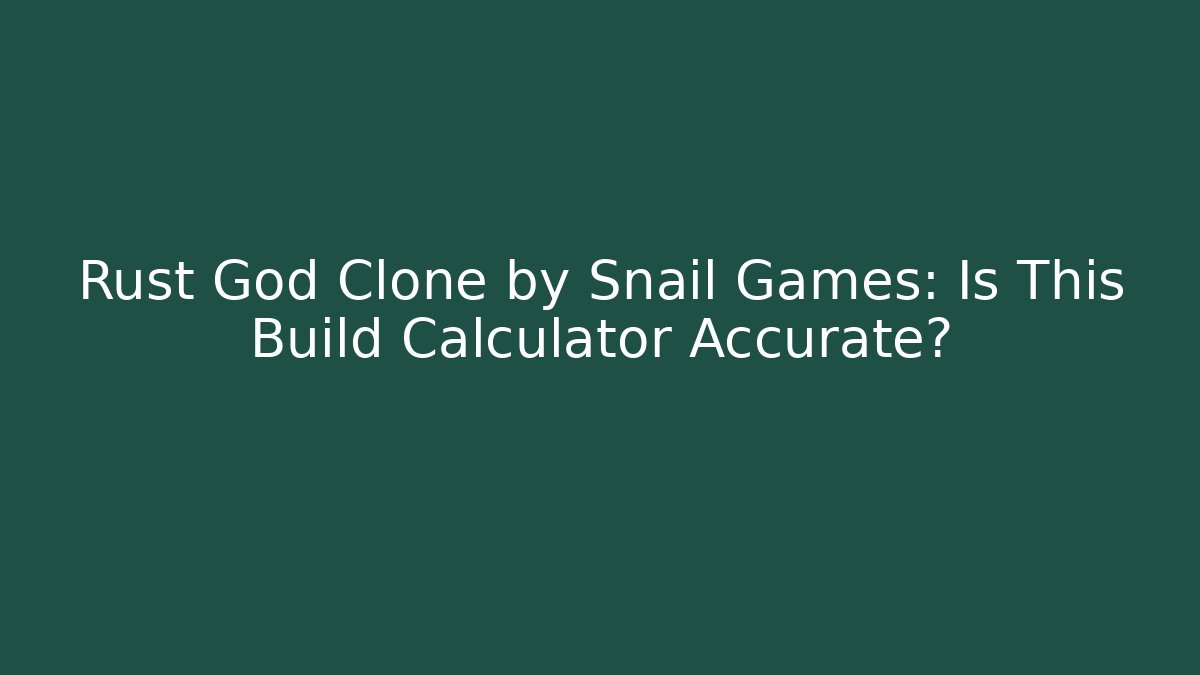 Rust God Clone by Snail Games: Is This Build Calculator Accurate?