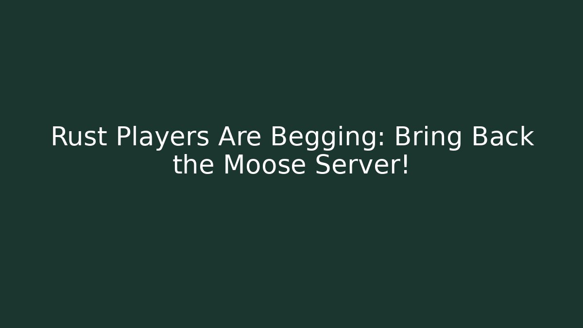 Rust Players Are Begging: Bring Back the Moose Server!