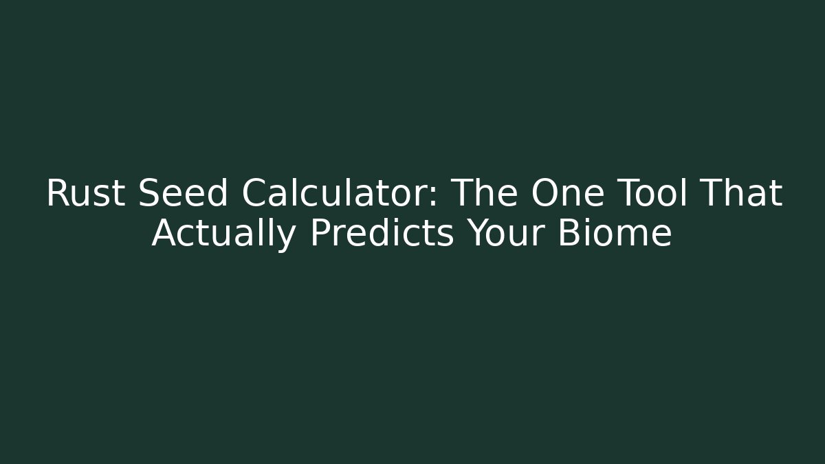 Rust Seed Calculator: The One Tool That Actually Predicts Your Biome