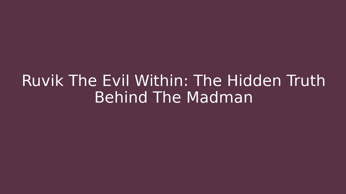 Ruvik The Evil Within: The Hidden Truth Behind The Madman