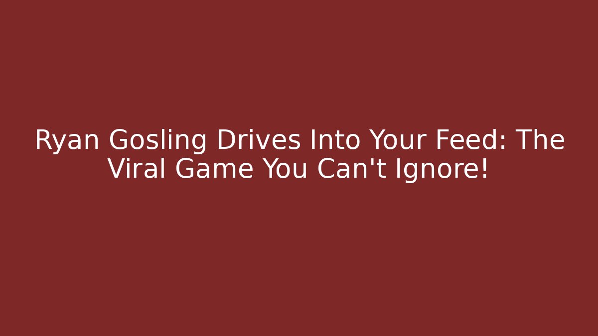 Ryan Gosling Drives Into Your Feed: The Viral Game You Can't Ignore!