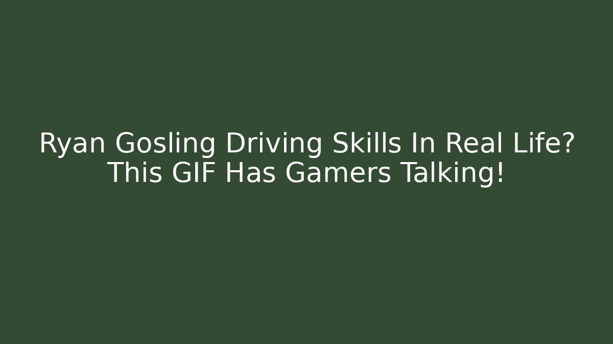 Ryan Gosling Driving Skills In Real Life? This GIF Has Gamers Talking!