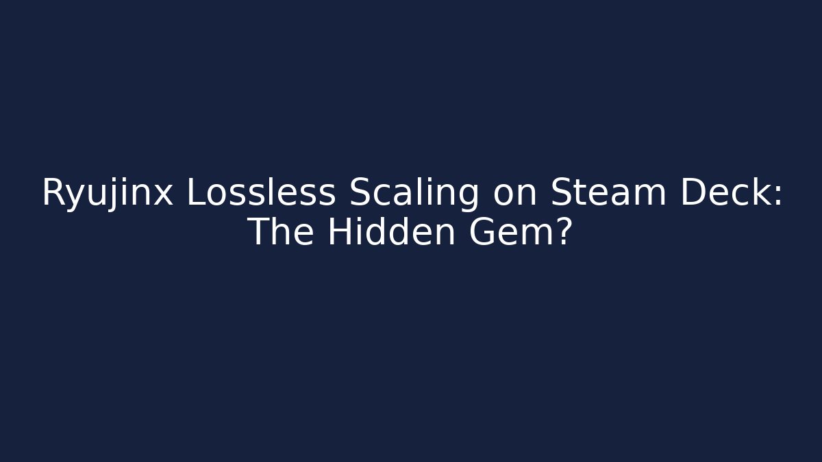 Ryujinx Lossless Scaling on Steam Deck: The Hidden Gem?
