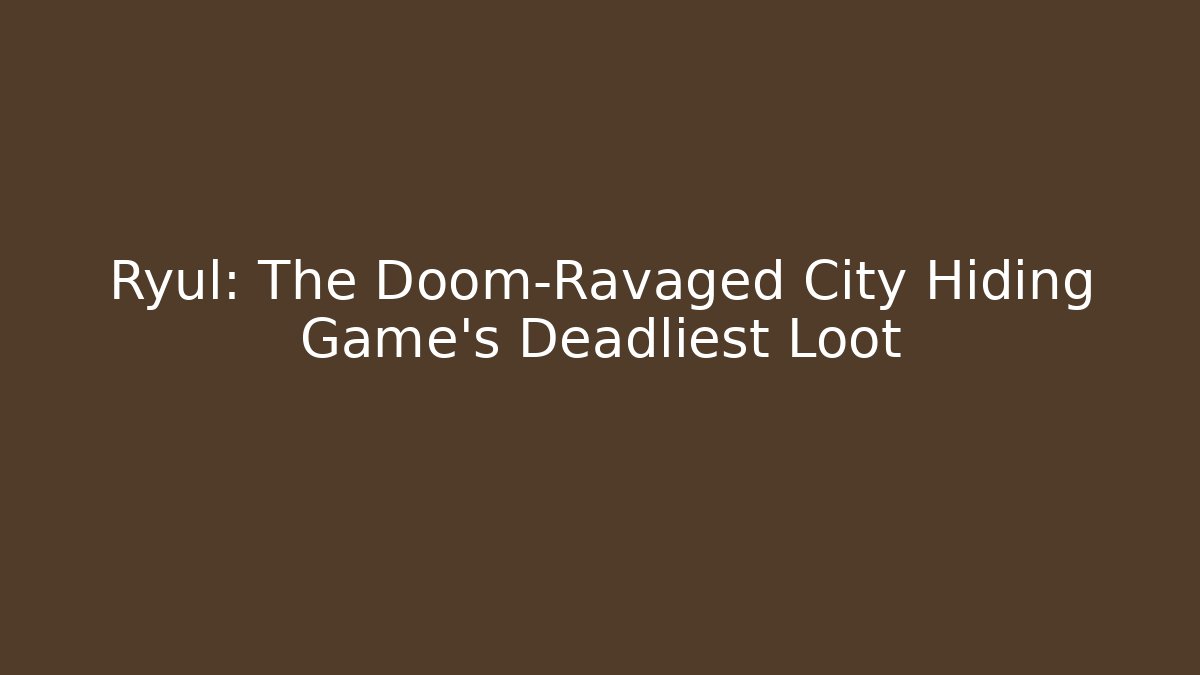 Ryul: The Doom-Ravaged City Hiding Game's Deadliest Loot