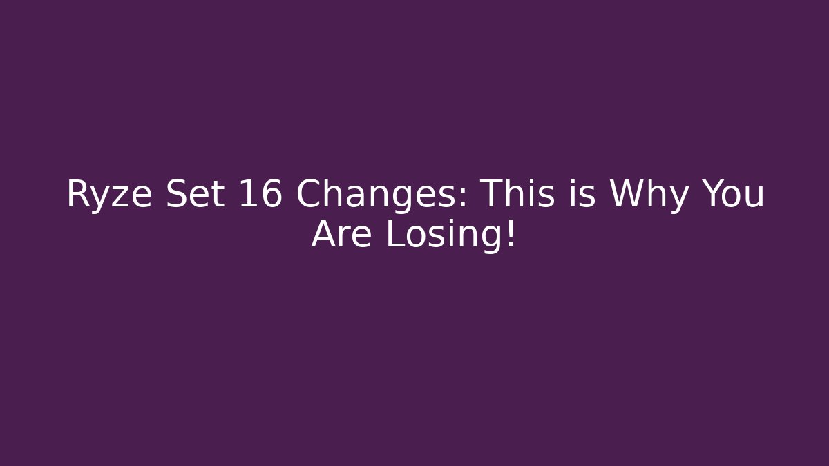 Ryze Set 16 Changes: This is Why You Are Losing!