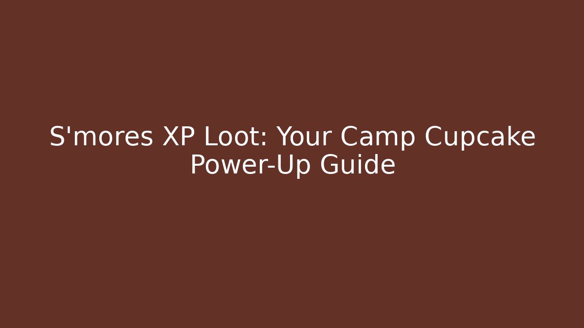 S'mores XP Loot: Your Camp Cupcake Power-Up Guide - Método de Aprovação