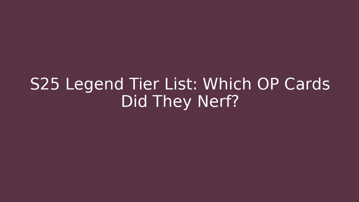 S25 Legend Tier List: Which OP Cards Did They Nerf? - Método de Aprovação