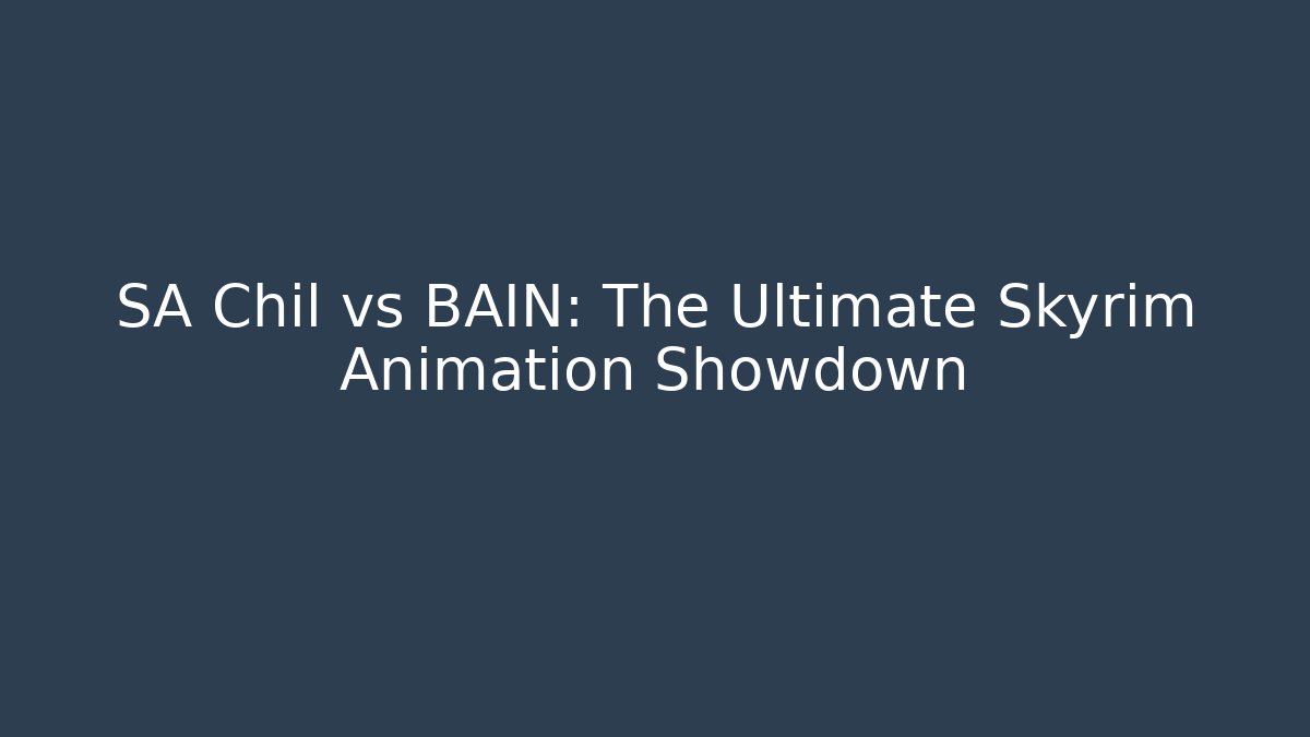 SA Chil vs BAIN: The Ultimate Skyrim Animation Showdown - Método de Aprovação