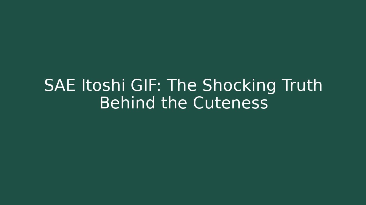 SAE Itoshi GIF: The Shocking Truth Behind the Cuteness