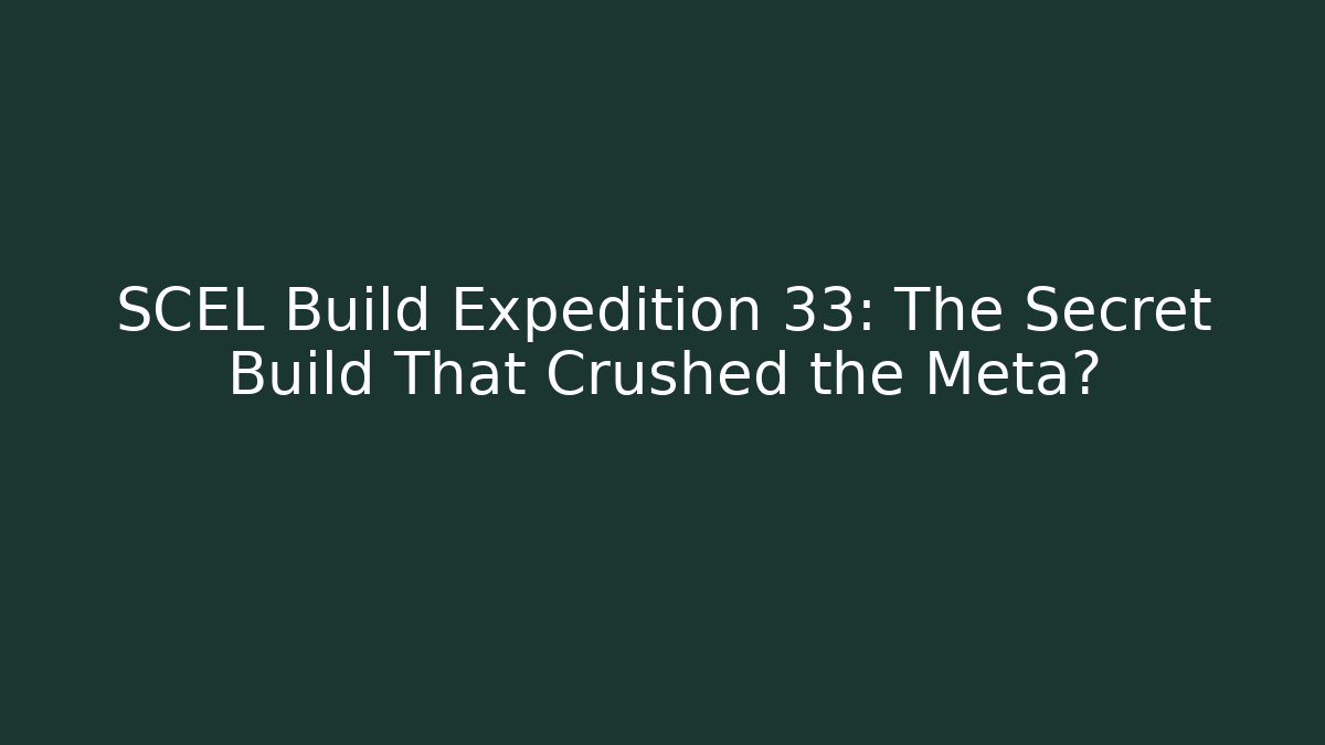 SCEL Build Expedition 33: The Secret Build That Crushed the Meta?