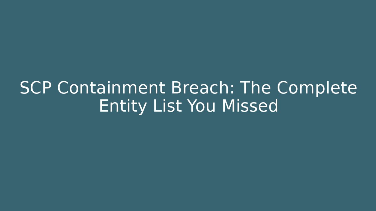 SCP Containment Breach: The Complete Entity List You Missed