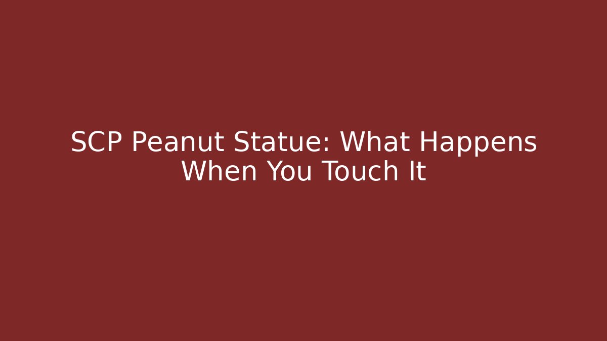 SCP Peanut Statue: What Happens When You Touch It