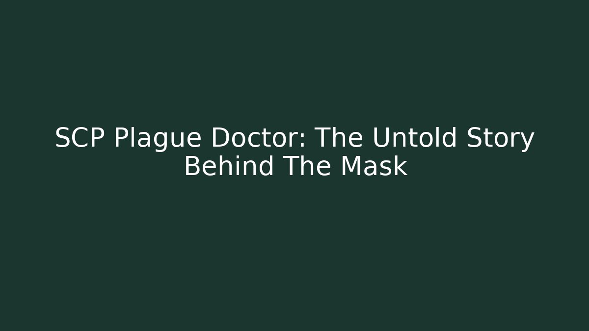 SCP Plague Doctor: The Untold Story Behind The Mask