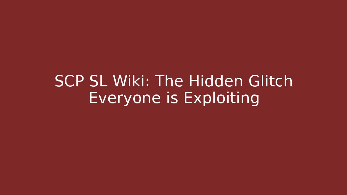 SCP SL Wiki: The Hidden Glitch Everyone is Exploiting