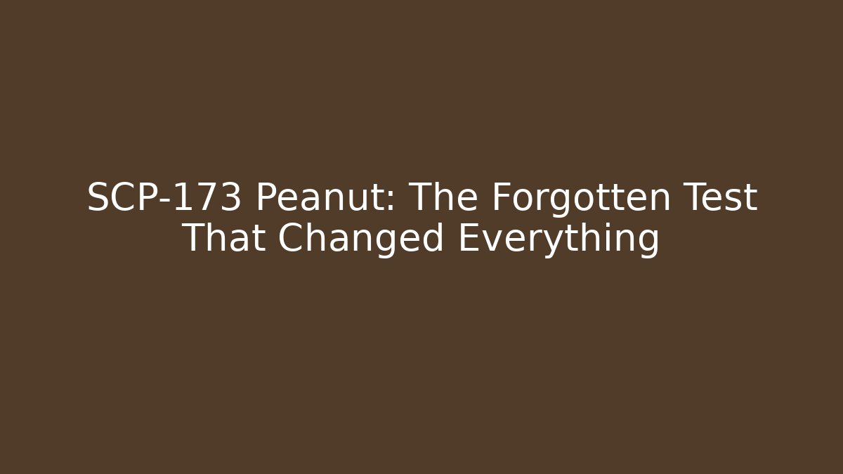 SCP-173 Peanut: The Forgotten Test That Changed Everything