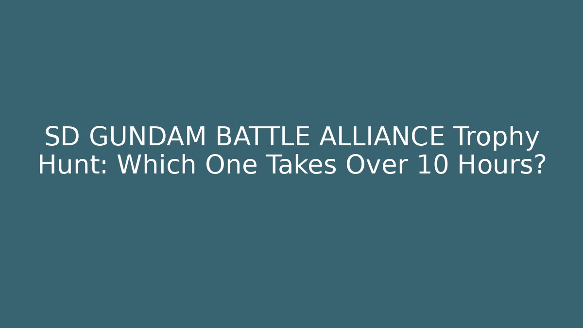 SD GUNDAM BATTLE ALLIANCE Trophy Hunt: Which One Takes Over 10 Hours? - Método de Aprovação