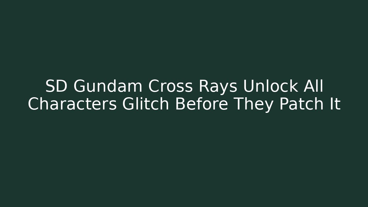 SD Gundam Cross Rays Unlock All Characters Glitch Before They Patch It - Método de Aprovação