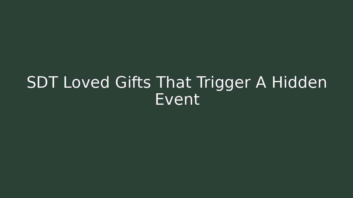 SDT Loved Gifts That Trigger A Hidden Event - Método de Aprovação