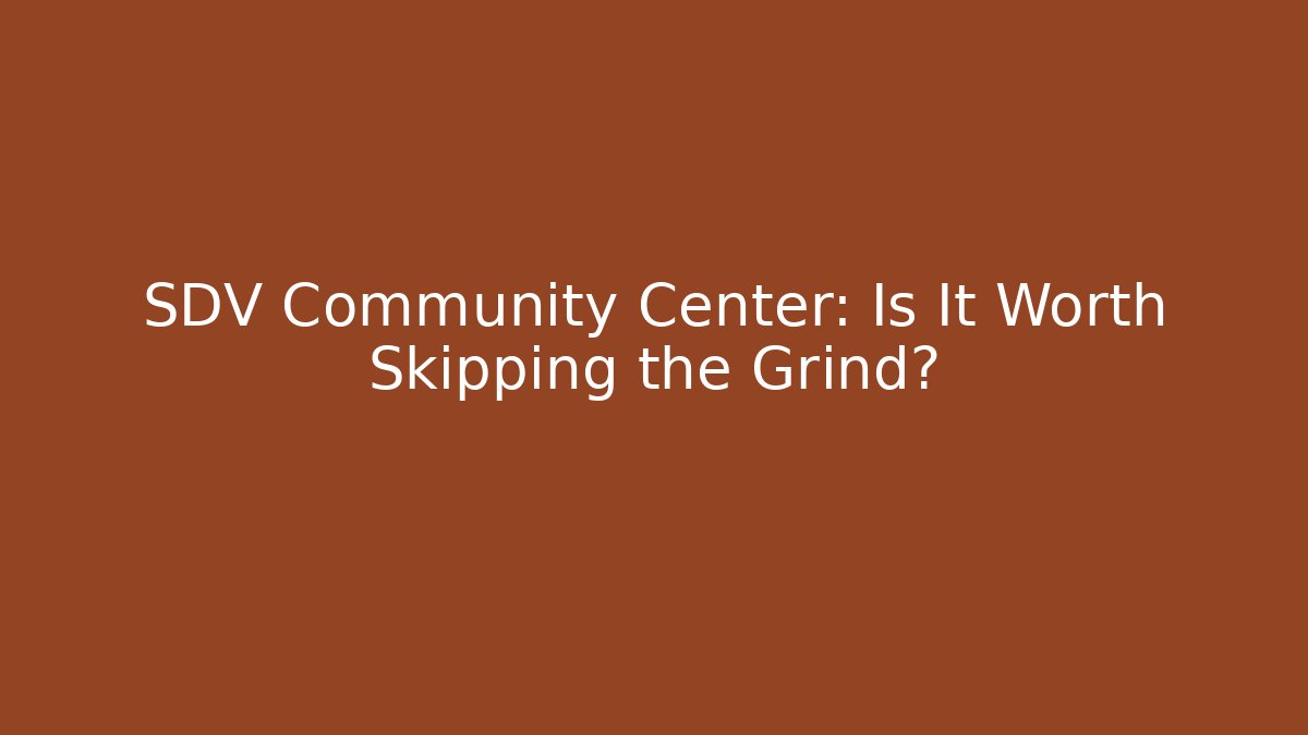 SDV Community Center: Is It Worth Skipping the Grind?