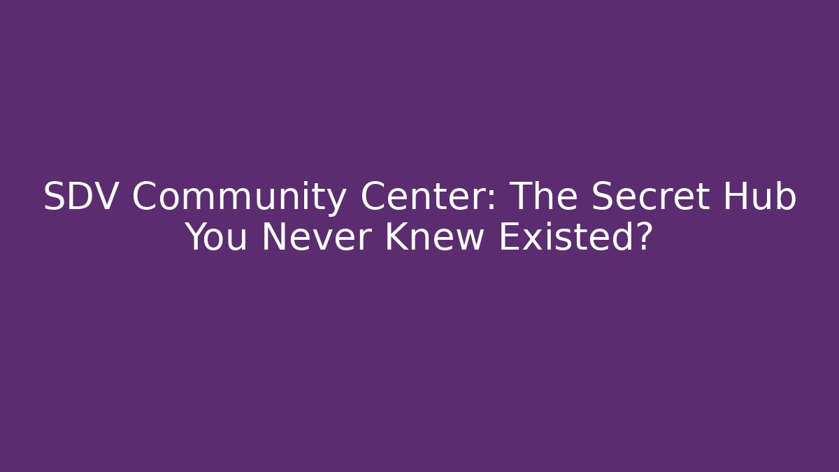 SDV Community Center: The Secret Hub You Never Knew Existed?
