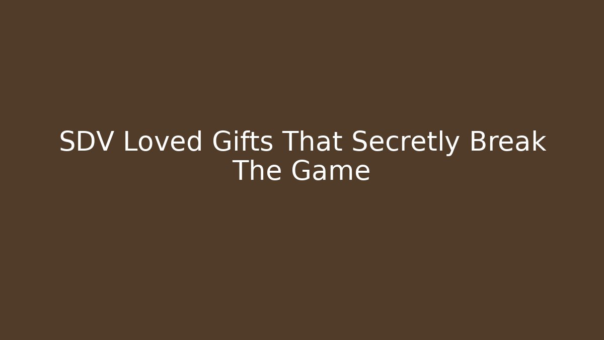 SDV Loved Gifts That Secretly Break The Game