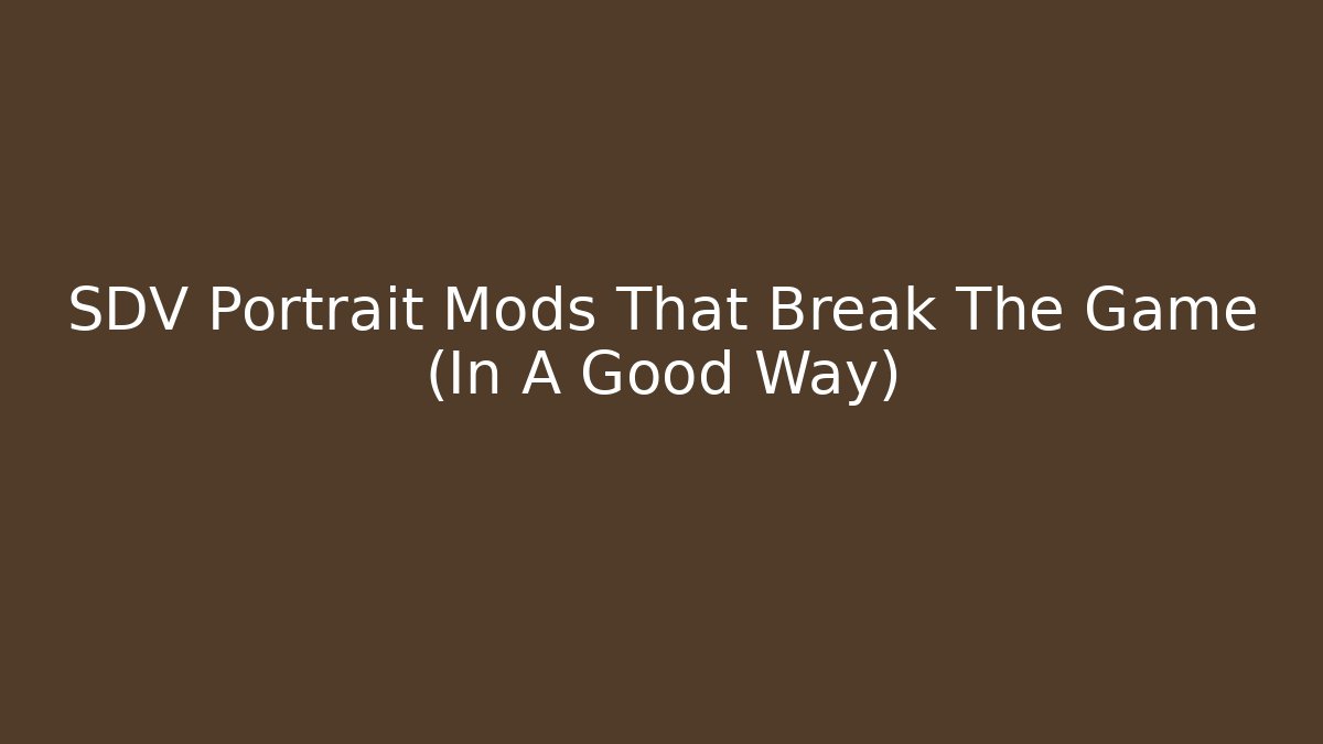 SDV Portrait Mods That Break The Game (In A Good Way)