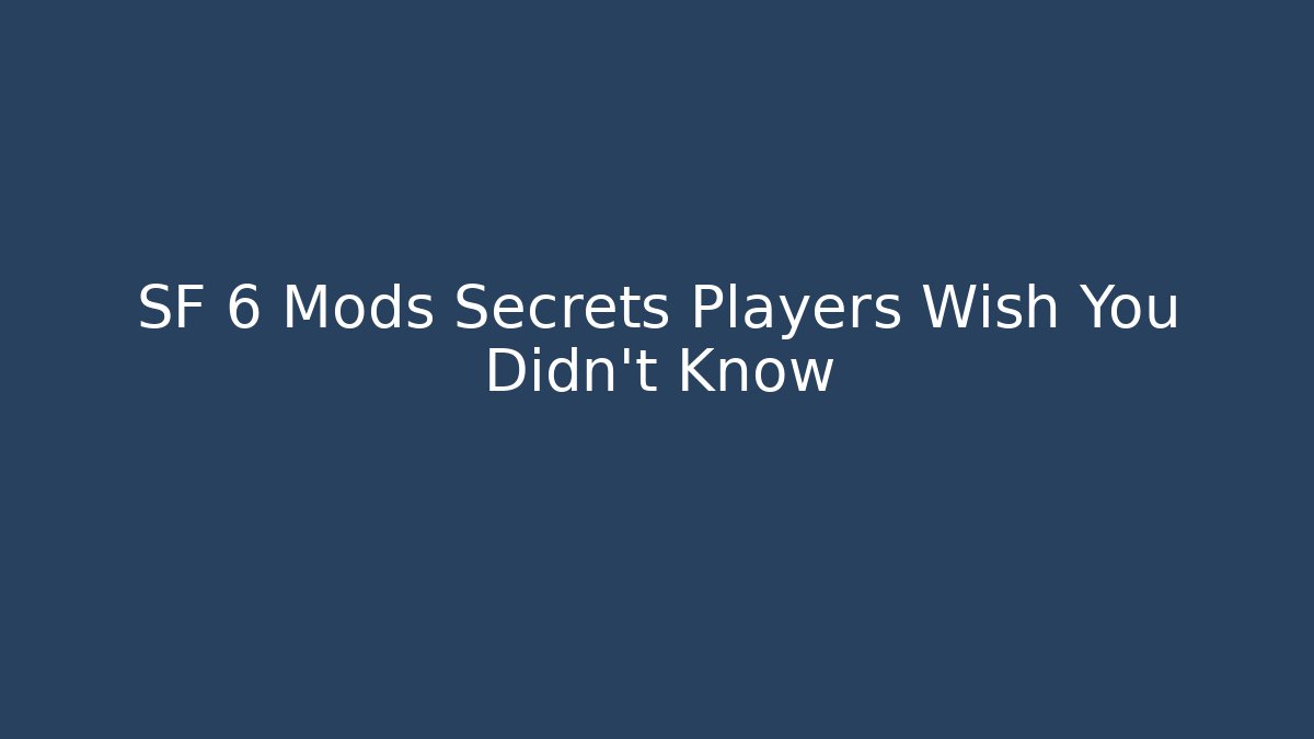 SF 6 Mods Secrets Players Wish You Didn’t Know