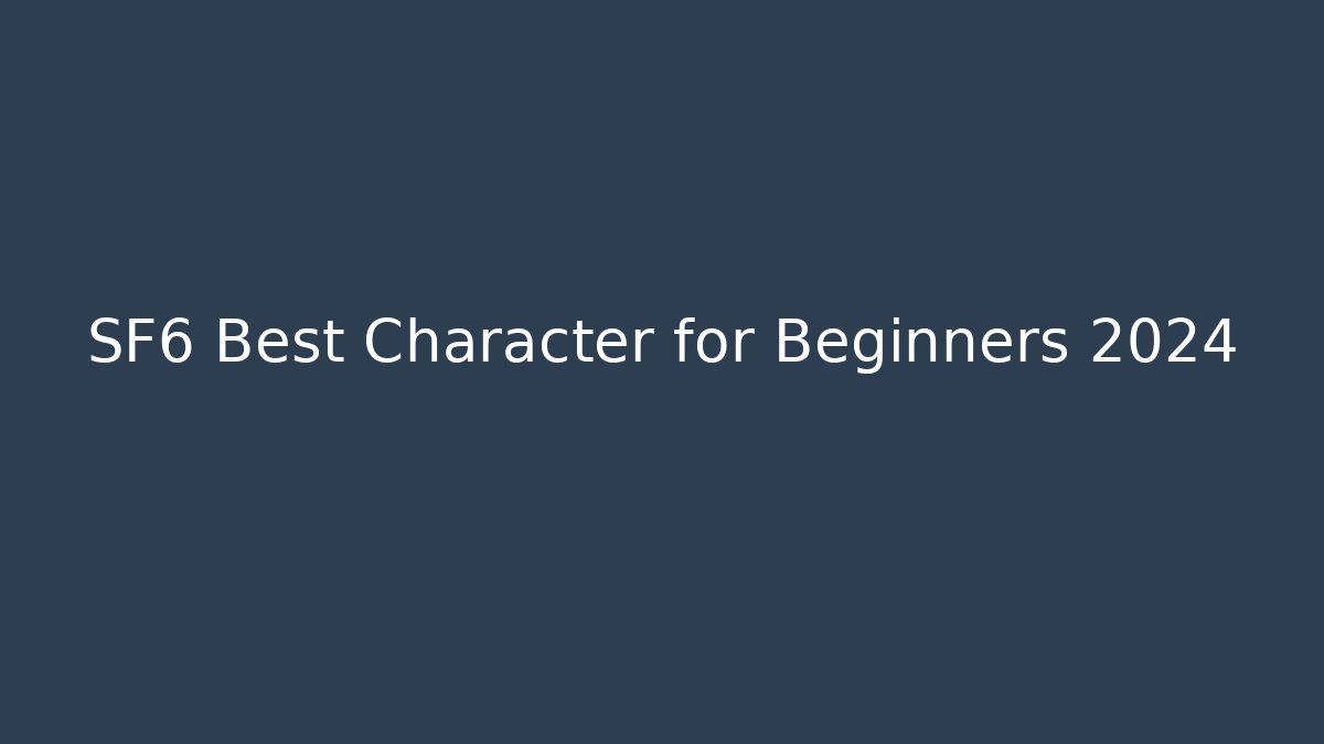 SF6 Best Character for Beginners 2024