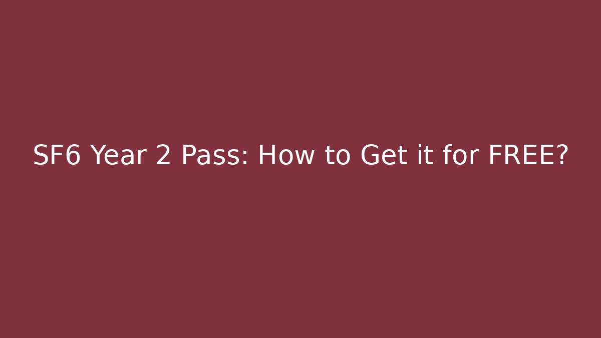 SF6 Year 2 Pass: How to Get it for FREE?