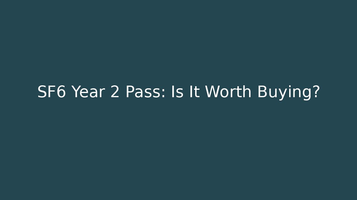 SF6 Year 2 Pass: Is It Worth Buying?