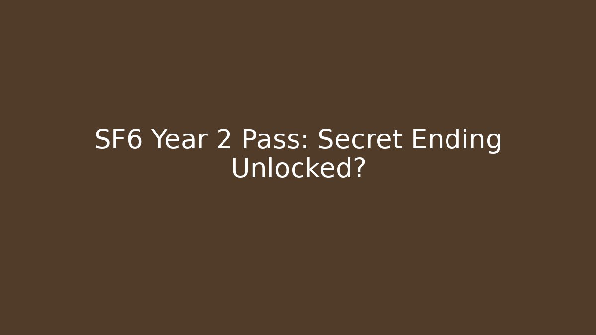 SF6 Year 2 Pass: Secret Ending Unlocked?