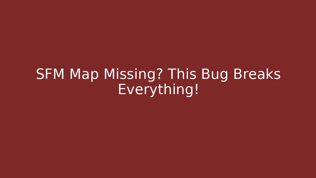 SFM Map Missing? This Bug Breaks Everything!