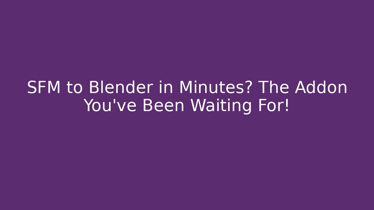 SFM to Blender in Minutes? The Addon You’ve Been Waiting For!
