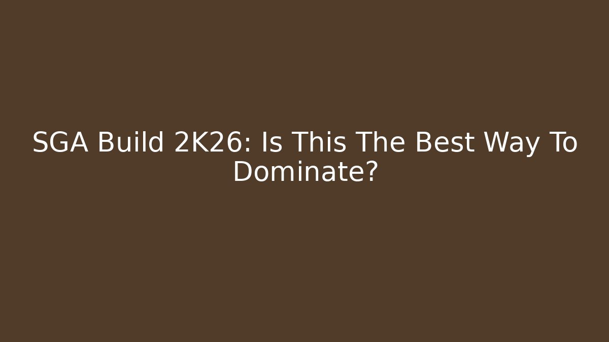 SGA Build 2K26: Is This The Best Way To Dominate?