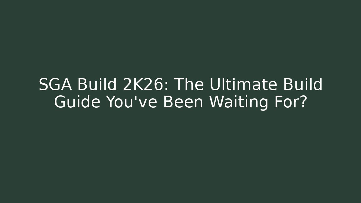 SGA Build 2K26: The Ultimate Build Guide You’ve Been Waiting For?