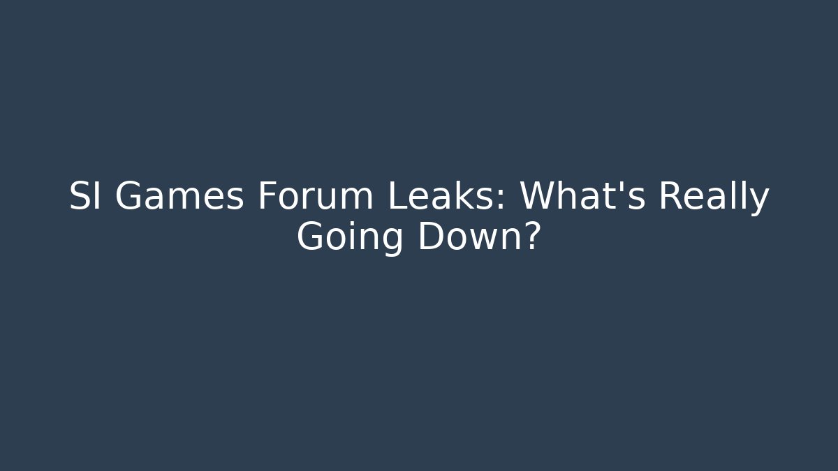 SI Games Forum Leaks: What’s Really Going Down?