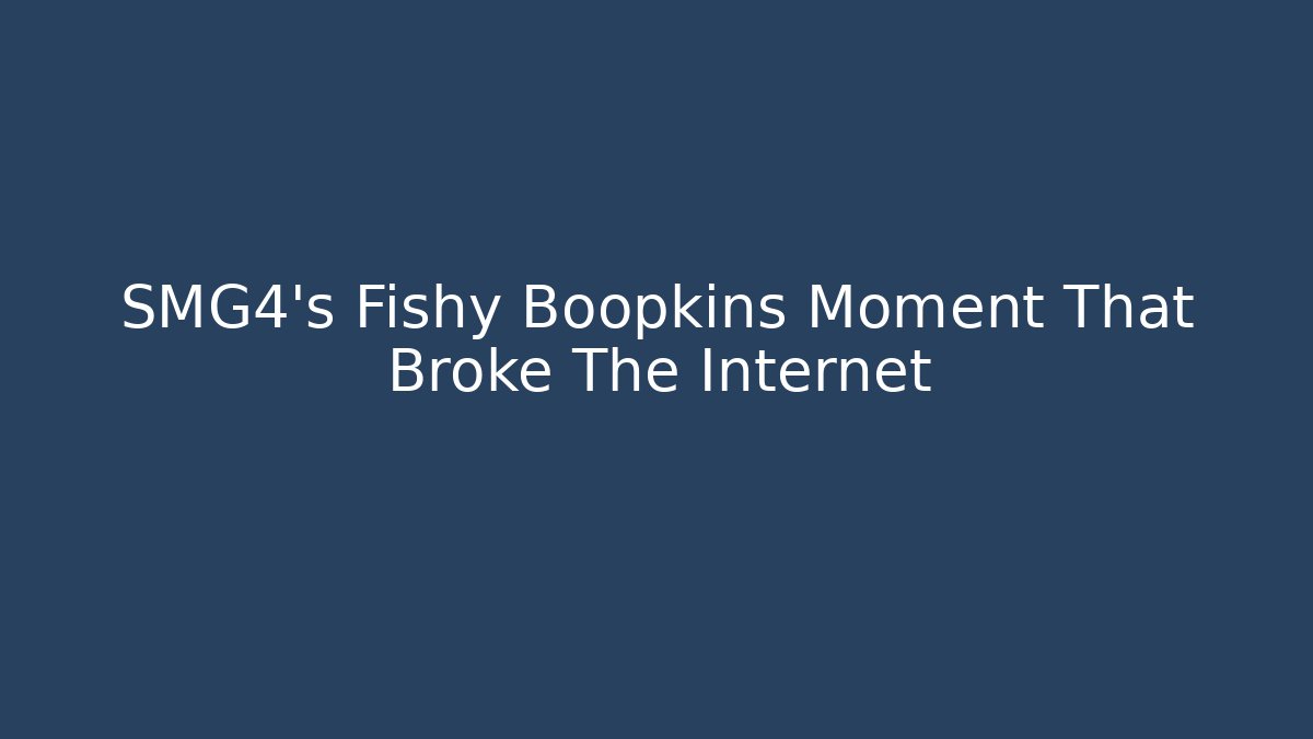 SMG4's Fishy Boopkins Moment That Broke The Internet