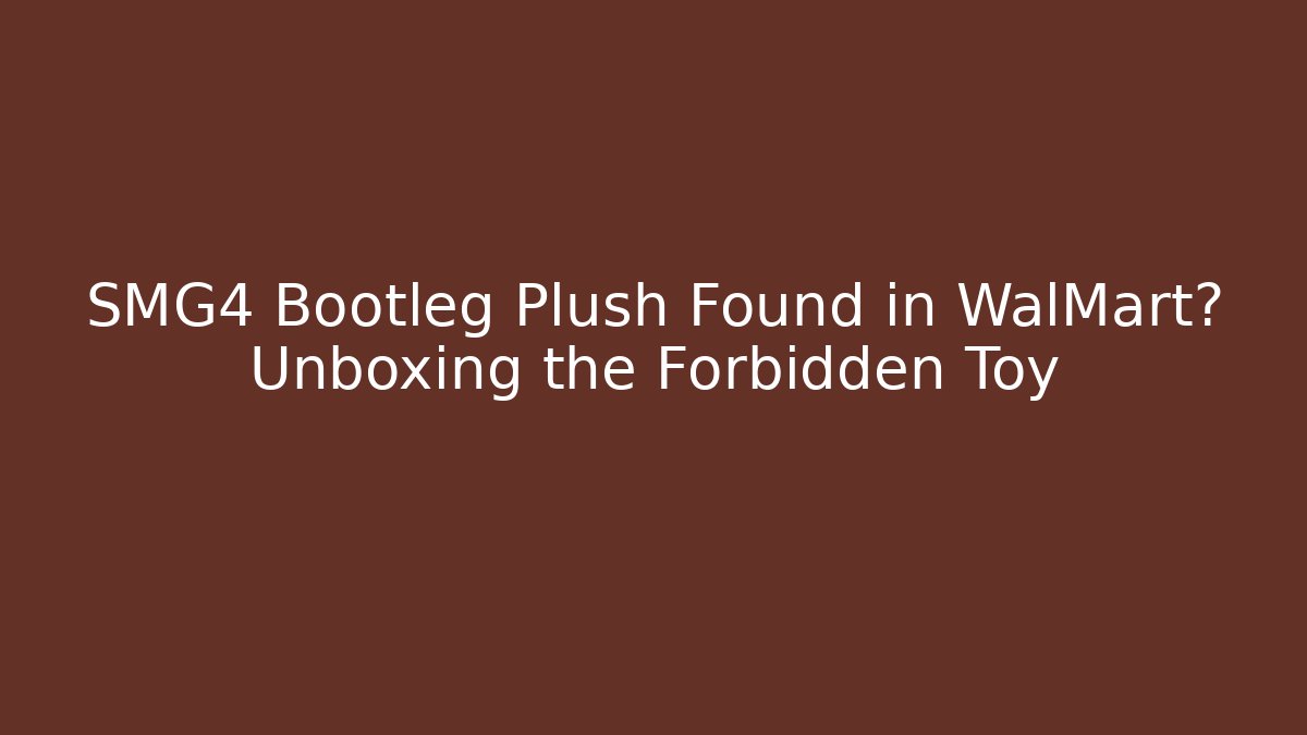 SMG4 Bootleg Plush Found in WalMart? Unboxing the Forbidden Toy